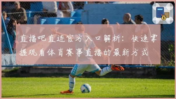 直播吧直连官方入口解析：快速掌握观看体育赛事直播的最新方式