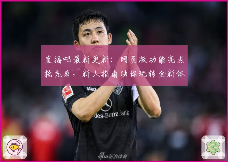 直播吧最新更新：网页版功能亮点抢先看，新人指南助你玩转全新体验