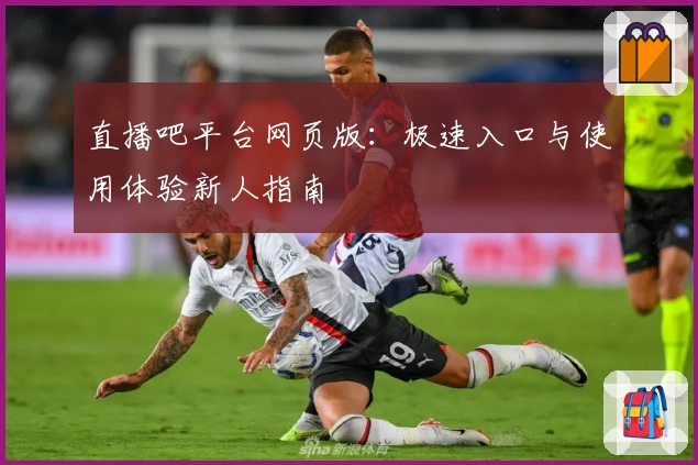 直播吧平台网页版：极速入口与使用体验新人指南