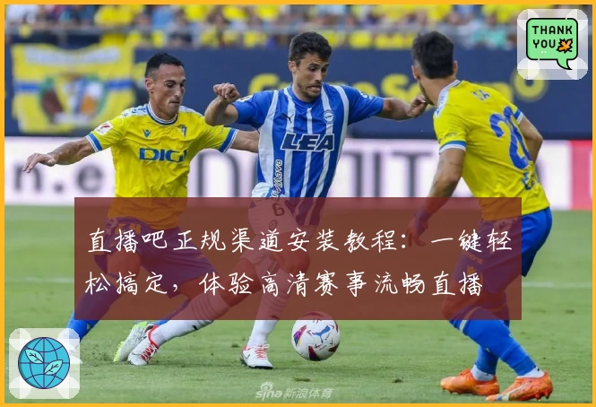 直播吧正规渠道安装教程：一键轻松搞定，体验高清赛事流畅直播