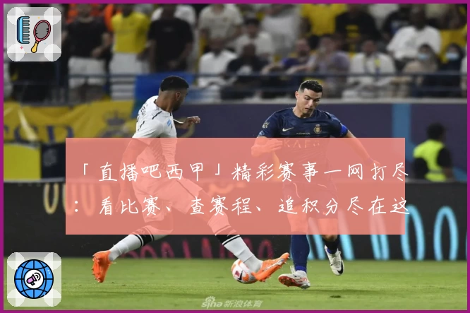 「直播吧西甲」精彩赛事一网打尽：看比赛、查赛程、追积分尽在这里！